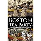 Boston Tea Party: A History from Beginning to End (American Revolutionary War)