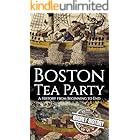Boston Tea Party: A History from Beginning to End (American Revolutionary War)