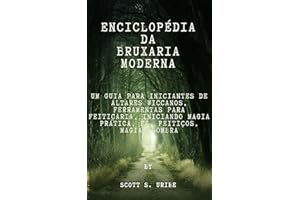 Enciclopédia da Bruxaria Moderna: Um Guia para Iniciantes de Altares Wiccanos, Ferramentas para Feitiçaria, Iniciando Magia P