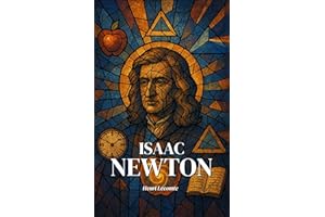 Isaac Newton : l’essentiel de sa vie - Une biographie: Découvrez comment Isaac Newton a uni le ciel et la terre sous des lois