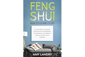 FENG SHUI HOME DESIGN AND COLORS: Living Room, Kitchen, Dining Room, Bedroom, Bathroom, Children's Room, Office, And Garden