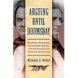 Arguing until Doomsday: Stephen Douglas, Jefferson Davis, and the Struggle for American Democracy (Civil War America)