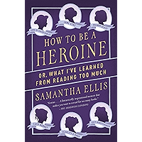 How to Be a Heroine: Or, What I've Learned from Reading too Much book cover How to Be a Heroine: Or, What I've Learned from Reading too Much book cover