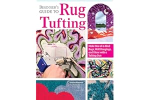 Beginner's Guide to Rug Tufting: Make One-of-a-Kind Rugs, Wall Hangings, and Décor with a Tufting Gun