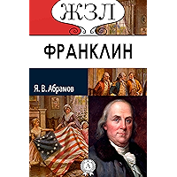 ЖЗЛ. Бенджамин Франклин. Его жизнь, общественная и научная деятельность (Жизнь замечательных людей) (Russian Edition) book cover