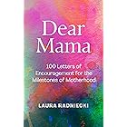 Dear Mama: 100 Letters of Encouragement for the Milestones of Motherhood