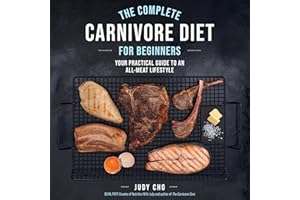 The Complete Carnivore Diet for Beginners: Your Practical Guide to an All-Meat Lifestyle