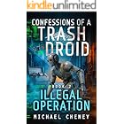 Confessions of a Trash Droid: Illegal Operation: Book 2 (Confessions of a Trash Droid – a sci fi adventure thriller for adults who love robot fiction)