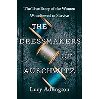 The Dressmakers of Auschwitz: The True Story of the Women Who Sewed to Survive