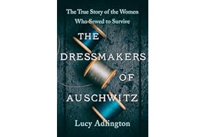 The Dressmakers of Auschwitz: The True Story of the Women Who Sewed to Survive
