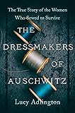 The Dressmakers of Auschwitz: The True Story of the