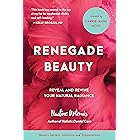 Renegade Beauty: Reveal and Revive Your Natural Radiance--Beauty Secrets, Solutions, and Preparations