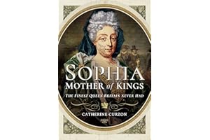 Sophia: Mother of Kings: The Finest Queen Britain Never Had