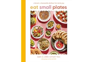 Eat Small Plates: Vibrant, Shareable Dishes for Daily Joy