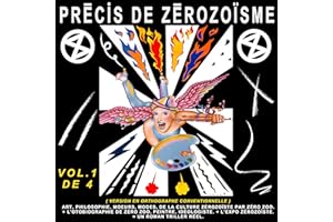 PRÉCIS DE ZÉROZOÏSME - T. 1: ART, PHILOSOPHIE, MŒURS, MODES, DE LA CULTURE ZÉROZOÏSTE PAR ZÉRO ZOO, + L’AUTOBIOGRAPHIE DE ZÉR
