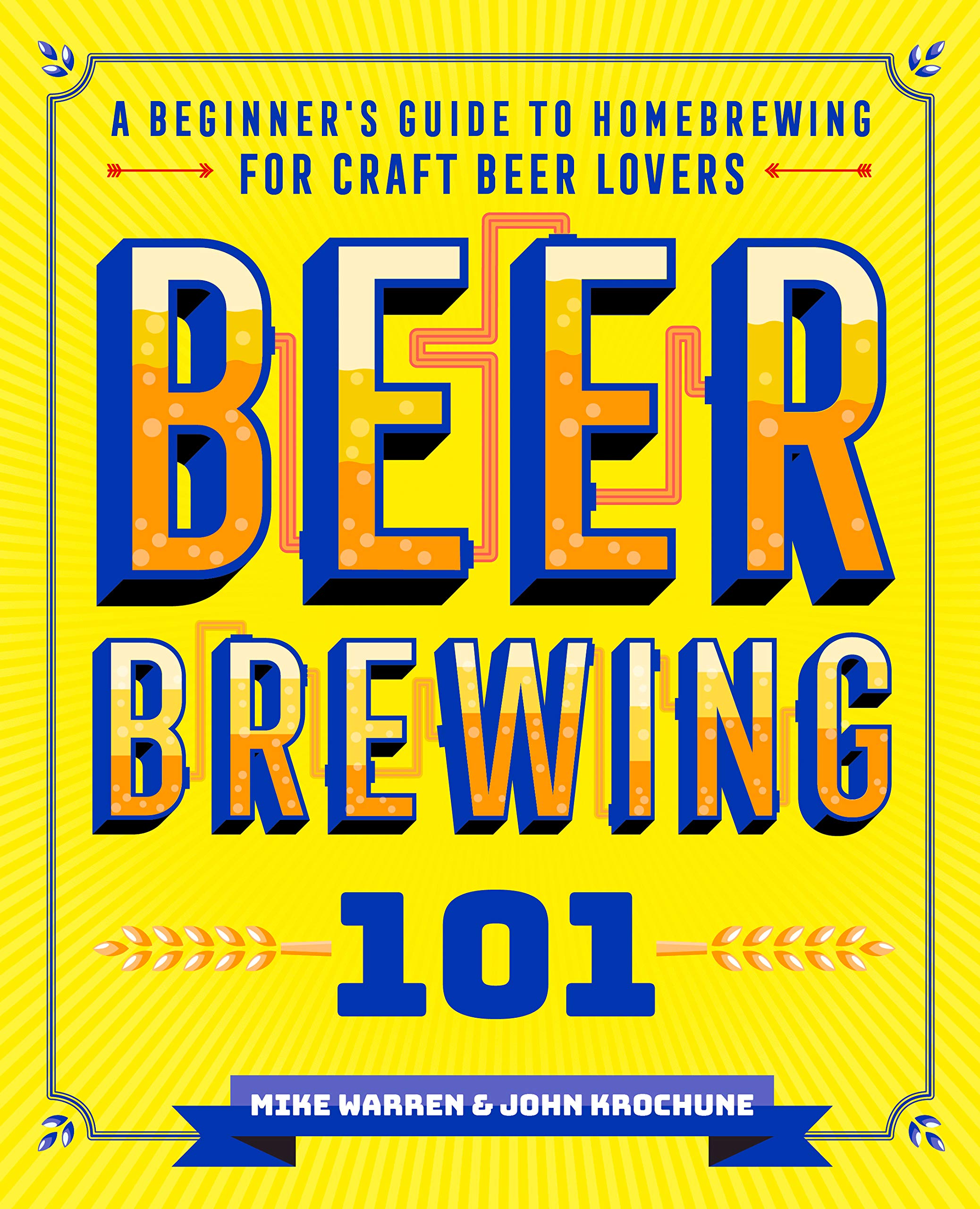 Beer Brewing 101 A Beginner S Guide To Homebrewing For Craft Beer Lovers John Krochune Mike Warren 9781641526401 Amazon Com Books