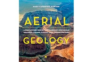 Aerial Geology: A High-Altitude Tour of North America's Spectacular Volcanoes, Canyons, Glaciers, Lakes, Craters, and Peaks