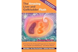 The Amazing Liver and Gallbladder Flush: A Powerful Do-It-Yourself Tool to Optimize Your Health and Well-being...and Much Mor