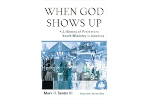 When God Shows Up (): A History of Protestant Youth Ministry in America (Youth, Family, and Culture)