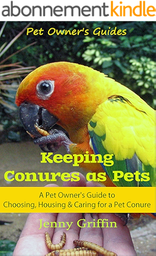 Download Keeping Conures as Pets: A Pet Owner's Guide to Choosing, Housing, and Caring for a Pet Conure (Pet Owner's Guides Book 2) (English Edition) PDF