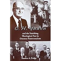 C.H. Yadon: and the Vanishing Theological Past in Oneness Pentecostalism