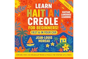 Learn Haitian Creole For Beginners Fast & In Your Car ! Contains Over 2500 Vocabulary Words & Phrases For Everyday Life & Tra