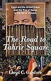 The Road to Tahrir Square: Egypt and the United States from the Rise of Nasser to the Fall of Mubarak