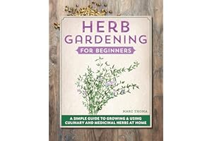 Herb Gardening for Beginners: A Simple Guide to Growing & Using Culinary and Medicinal Herbs at Home