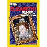 World History Biographies: Elizabeth I: The Outcast Who Became England's Queen (National Geographic World History Biographies