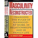 Masculinity Reconstructed: Changing the Rules of Manhood-at Work, in Relationships, and in Family Life