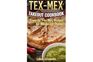 Tex-Mex Takeout Cookbook: Favorite Tex-Mex Recipes to Make at Home
