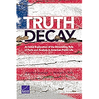 Truth Decay: An Initial Exploration of the Diminishing Role of Facts and Analysis in American Public Life book cover Truth Decay: An Initial Exploration of the Diminishing Role of Facts and Analysis in American Public Life book cover