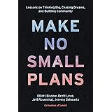 Make No Small Plans: Lessons on Thinking Big, Chasing Dreams, and Building Community