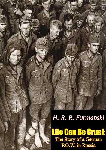 Download Life Can Be Cruel: The Story of a German P.O.W. in Russia (English Edition) PDF