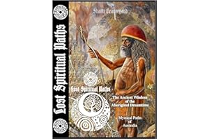 The Ancient Wisdom of the Aboriginal Dreamtime: Mystical Paths of Australia (Lost Spiritual Paths Book 2)