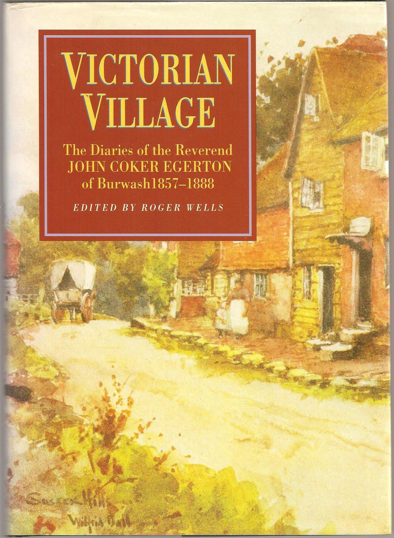 Victorian Village The Diaries Of The Reverend John Coker Egerton Curate And Rector Of Burwash East Sussex 1857 1888 Amazon Co Uk John Coker Egerton Roger A E Wells 9780750902748 Books