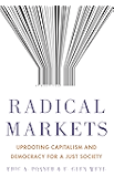 Radical Markets: Uprooting Capitalism and Democracy for a Just Society