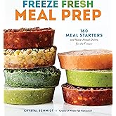 Freeze Fresh Meal Prep: 160 Meal Starters and Make-Ahead Dishes for the Freezer