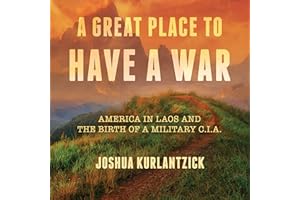 A Great Place to Have a War: America in Laos and the Birth of a Military CIA