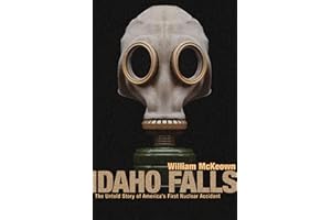 Idaho Falls: The Untold Story of America's First Nuclear Accident