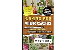 Caring for Your Cactus: Your All-in-One Handbook for Discovering and Maintaining Beautiful Cacti - Both Indoors and Outdoors