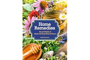 Home Remedies: An A-Z Guide of Quick And Easy Natural Cures