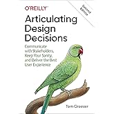 Articulating Design Decisions: Communicate with Stakeholders, Keep Your Sanity, and Deliver the Best User Experience