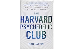 The Harvard Psychedelic Club: How Timothy Leary, Ram Dass, Huston Smith, and Andrew Weil Killed the Fifties and Ushered in a New Age for America