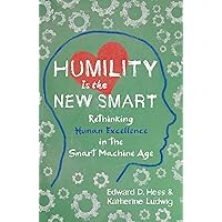 Humility Is the New Smart: Rethinking Human Excellence in the Smart Machine Age