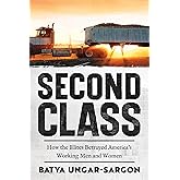 Second Class: How the Elites Betrayed America's Working Men and Women