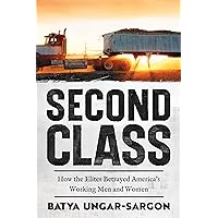 Second Class: How the Elites Betrayed America's Working Men and Women