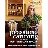 Pressure Canning for Beginners and Beyond: Safe, Easy Recipes for Preserving Tomatoes, Vegetables, Beans and Meat