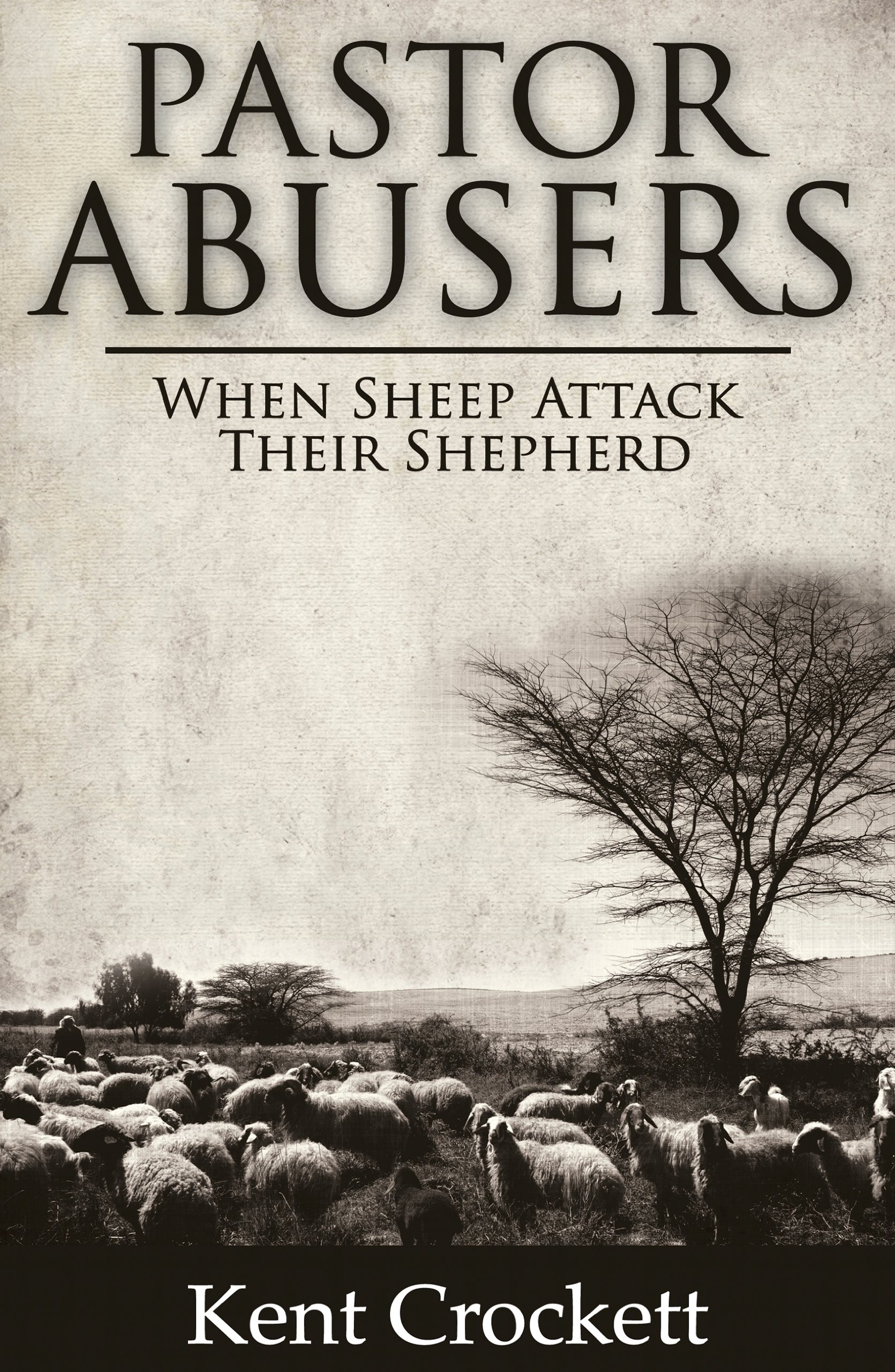 Pastor Abusers When Sheep Attack Their Shepherd Kent Crockett