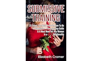 Submissive Training: 23 Things You Must Know About How To Be A Submissive. A Must Read For Any Woman In A BDSM Relationship (